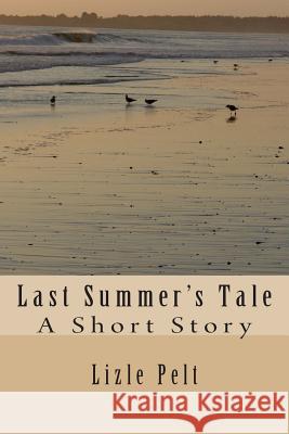 Last Summer's Tale: A Short Story Lizle Pelt 9781500893996 Createspace