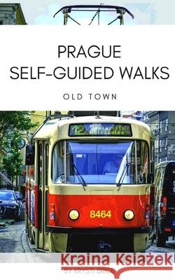 Prague Self-Guided Walks: Old Town Krysti Brice 9781500894207 Createspace