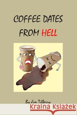 Coffee Dates From Hell Tilberry, Jim 9781500894368 Createspace