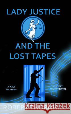 Lady Justice and the Lost Tapes Robert Thornhill 9781500894740 Createspace