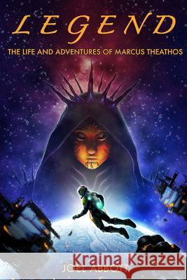 Legend: The Life and Adventures of Marcus Theathos MR Joel Abbott 9781500895075 Createspace