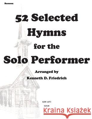 52 Selected Hymns for the Solo Performer-bassoon version Friedrich, Kenneth 9781500896294 Createspace