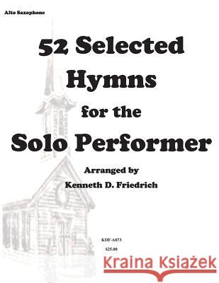 52 Selected Hymns for the Solo Performer-alto sax version Friedrich, Kenneth 9781500896805 Createspace Independent Publishing Platform