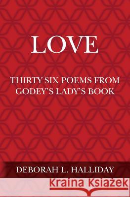 Love: Thirty Six Poems from Godey's Lady's Book Deborah L. Halliday 9781500897239