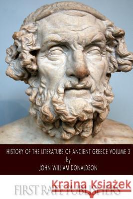 History of the Literature of Ancient Greece Volume 3 John William Donaldson 9781500898366