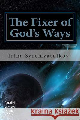 The Fixer of God's Ways Irina Syromyatnikova Amanda Bosworth Irina Lobatcheva 9781500899516