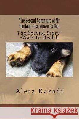 The Second Adventure of Mr Roulage also known as Rou: The Second Story--Walk to Health Kazadi, Aleta 9781500900175 Createspace