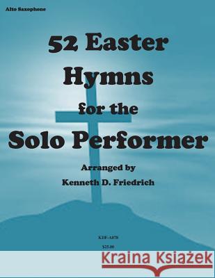 52 Easter Hymns for the Solo Performer MR Kenneth Friedrich 9781500900595 Createspace