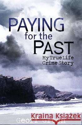 Paying for the Past: My true life crime story Green, Geoff 9781500902278 Createspace