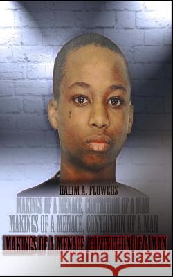 Makings of a MENACE, CONTRITION of a Man Halim a. Flowers 9781500904814 Createspace Independent Publishing Platform