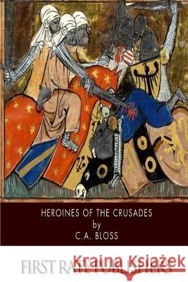 Heroines of the Crusades C. a. Bloss 9781500905620