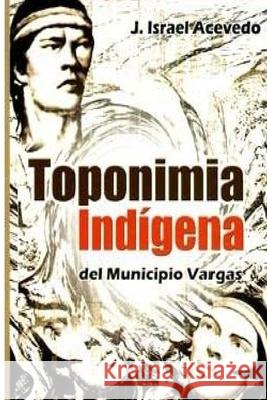 Toponimia Indigena del Municipio Vargas J. Israel Aceved 9781500905941 Createspace Independent Publishing Platform