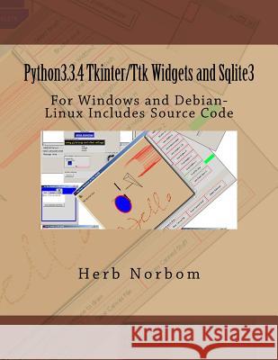 Python3.3.4 Tkinter/Ttk Widgets and Sqlite3: For Windows and Debian-Linux Includes Source Code Herb Norbom 9781500906962