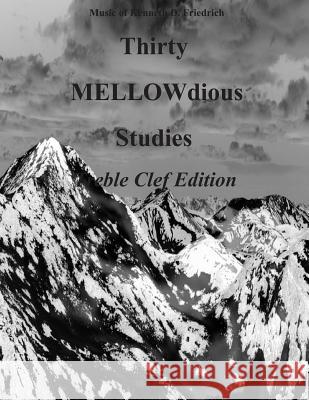 Thirty MELLOW-dious Studies, Vol. 1-treble clef edition Friedrich, Kenneth D. 9781500907082 Createspace