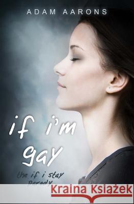 If I'm Gay - The If I Stay Parody Adam Aarons 9781500907105 Createspace