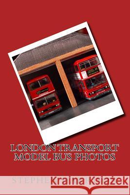 London Transport Model Bus Photos MR Stephen Harrison 9781500907617