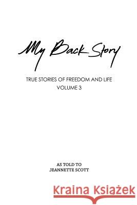 My Back Story Volume 3: True Stories of Freedom and Life Jeannette Scott 9781500909109