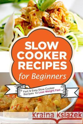 Slow Cooker Recipes for Beginners: 55 Fast and Easy Slow Cooker Recipes to Lose Weight Fast Antares Press 9781500909482 Createspace
