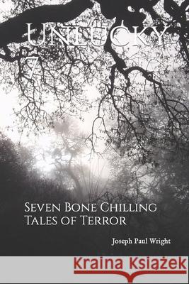 Unlucky 7: Seven Bone Chilling Tales Of Terror Wright, Joseph Paul 9781500909536 Createspace