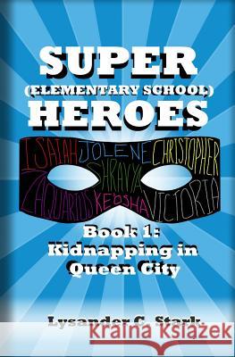 Super (Elementary School) Heroes: Kidnapping in Queen City Lysander C. Stark 9781500910204 Createspace