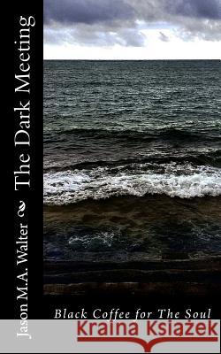 The Dark Meeting: Black Coffee for The Soul Walter, Jason M. a. 9781500910563 Createspace