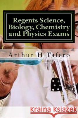 Regents Science, Biology, Chemistry and Physics Exams: Tests for Regents, Honors and AP classes Tafero, Arthur H. 9781500911102 Createspace