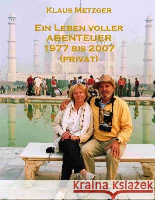 Ein Leben Voller Abenteuer 1977 Bis 2007 (Privat) Klaus Metzger Jutta Hartmann-Metzger 9781500911492 Createspace
