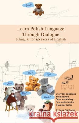 Learn Polish Language Through Dialogue: Bilingual for Speakers of English Anna Tkachenko Marta Choinska 9781500911805 Createspace