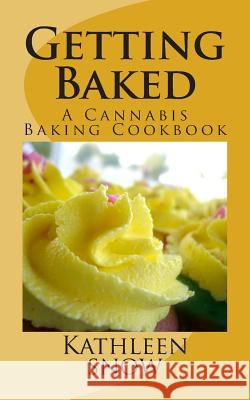 Getting Baked: A Cannabis Cookbook Kathleen Snow 9781500912130 Createspace