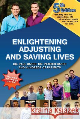 5th Edition - Enlightening, Adjusting and Saving Lives: Over 20 years of real-life stories from people who turned to chiropractic care for answers Baker, Patrick 9781500912437