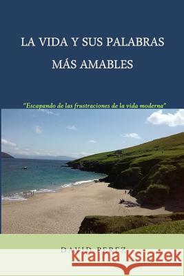 La vida y sus palabras más amables: Una mirada provocadora a los tiempos que vivimos Perez, David 9781500913076