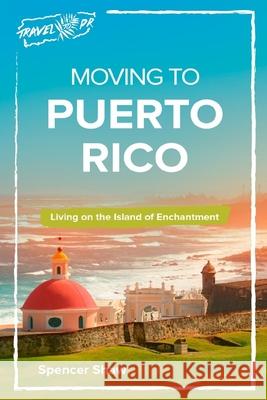 Moving to Puerto Rico: Living on the Island of Enchantment Spencer Shaw 9781500913656 Createspace Independent Publishing Platform