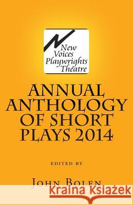 New Voices Playwrights Theatre Annual Anthology of Short Plays 2014 John Bolen 9781500914875