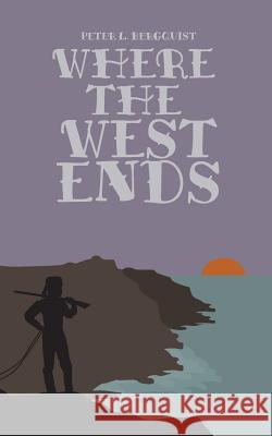 Where the West Ends MR Peter L. Bergquist 9781500915117 Createspace