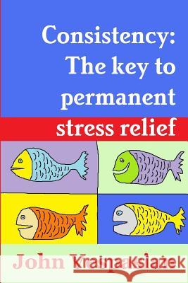 Consistency: The key to permanent stress relief Vespasian, John 9781500915179