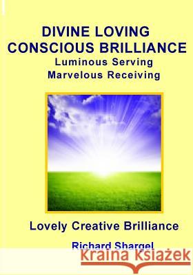 Divine Loving Conscious Brilliance Richard Shargel 9781500915445 Createspace