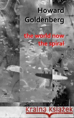 The World Now: The Spiral Howard Goldenberg 9781500915506