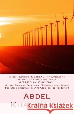 High Speed Global Traveler! How To Understand ARABS in One Day! Khalafalla, Abdel 9781500915704 Createspace