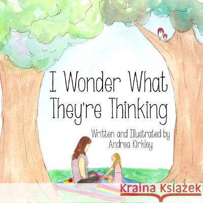 I Wonder What They're Thinking Andrea Kirkley 9781500915773 Createspace