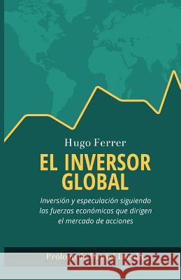 El Inversor Global: Inversión y especulación siguiendo las fuerzas económicas que dirigen el mercado de acciones Lacalle, Daniel 9781500915940 Createspace