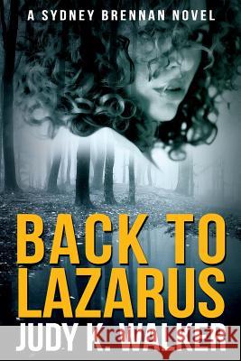 Back to Lazarus: A Sydney Brennan Novel Judy K. Walker 9781500916459