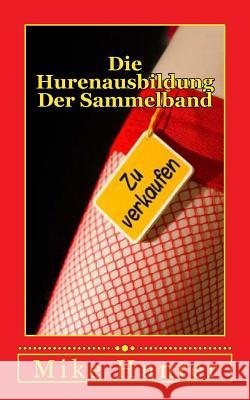 Die Hurenausbildung: Zur Sexsklavin abgerichtet Hunter, Mike 9781500917272 Createspace