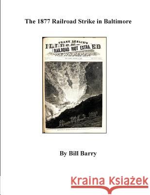 The 1877 Railroad Strike in Baltimore Bill Barry 9781500918637 Createspace