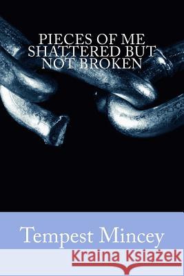 Pieces Of Me Shattered But Not Broken Mincey, Tempest L. 9781500919139 Createspace