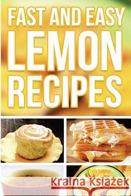 Fast And Easy Lemon Recipes: An Guide To An Healthy And Natural Diet Anela T. 9781500919467 Createspace