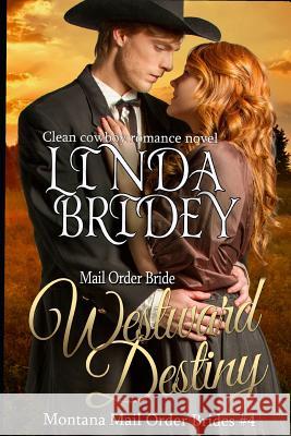 Mail Order Bride: Westward Destiny: A Clean Historical Mail Order Bride Romance Novel Linda Bridey 9781500922917 Createspace