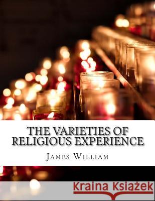 The Varieties of Religious Experience James William 9781500923754 Createspace