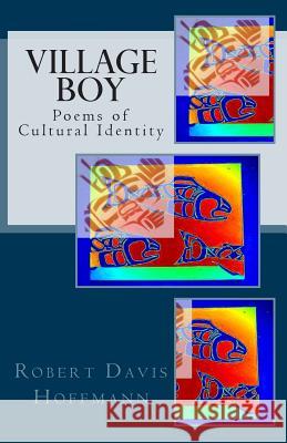 Village Boy: Poems of Cultural Identity Robert Davis Hoffmann 9781500925109 Createspace