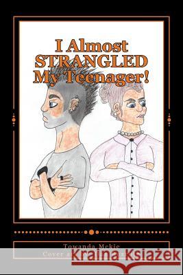 I Almost STRANGLED My Teenager! McKie, Towanda 9781500926601