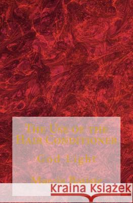 The Use of the Hair Conditioner: God Light Marcia Batiste 9781500927646 Createspace Independent Publishing Platform